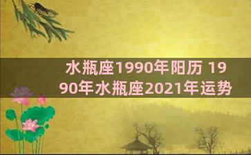 水瓶座1990年阳历 1990年水瓶座2021年运势